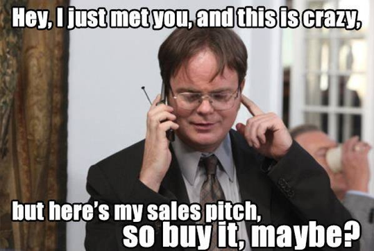 hey-i-just-met-you-and-this-is-crazy-but-heres-my-sales-pitch-sales-meme