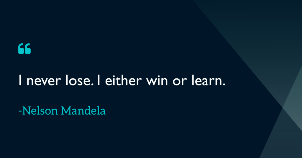 I never lose. I either win or learn Nelson Mandela