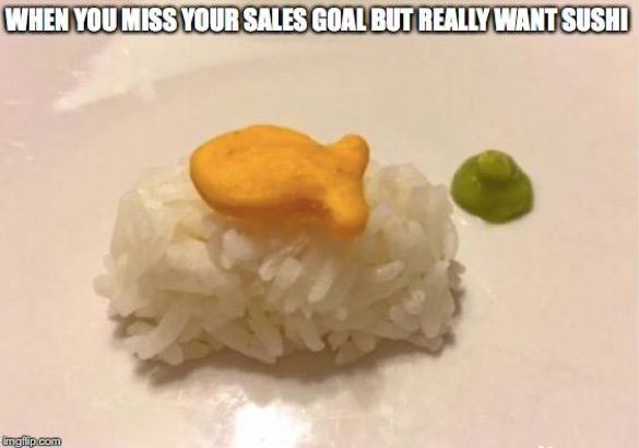 when you miss your sales goal but really want sushi sales meme
